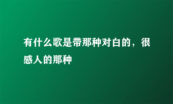 有什么歌是带那种对白的，很感人的那种