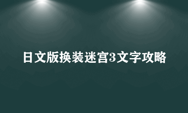 日文版换装迷宫3文字攻略