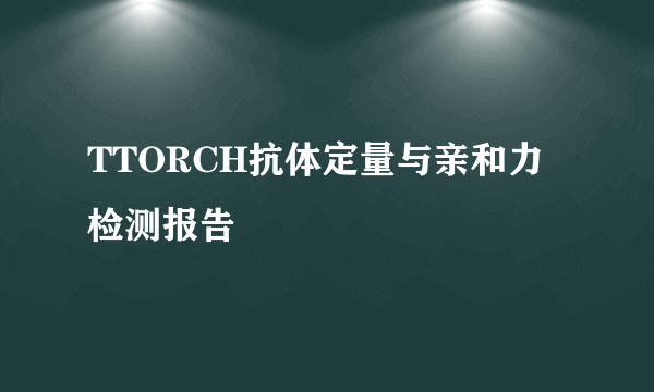 TTORCH抗体定量与亲和力检测报告