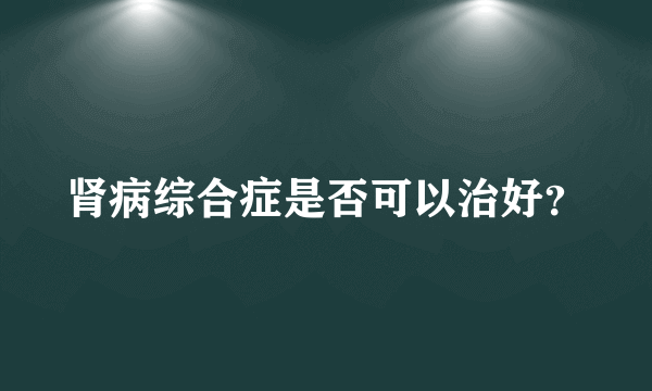 肾病综合症是否可以治好？