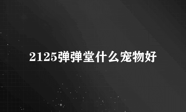 2125弹弹堂什么宠物好