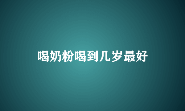 喝奶粉喝到几岁最好