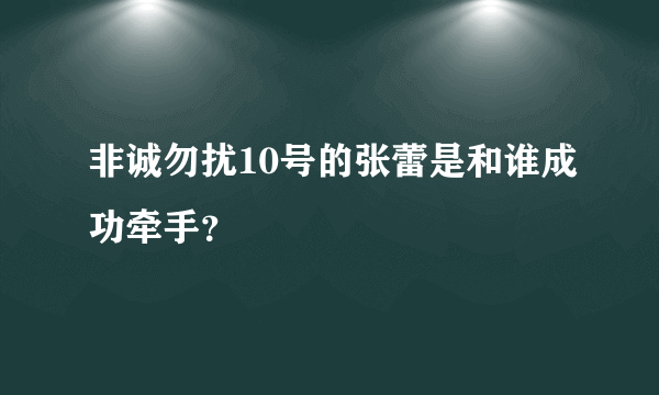 非诚勿扰10号的张蕾是和谁成功牵手？