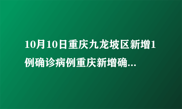 10月10日重庆九龙坡区新增1例确诊病例重庆新增确诊病例840例