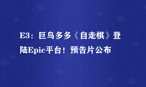 E3：巨鸟多多《自走棋》登陆Epic平台！预告片公布