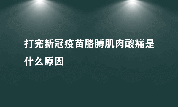 打完新冠疫苗胳膊肌肉酸痛是什么原因