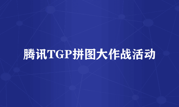 腾讯TGP拼图大作战活动