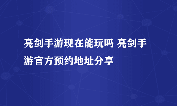 亮剑手游现在能玩吗 亮剑手游官方预约地址分享