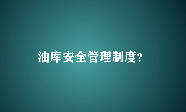 油库安全管理制度？