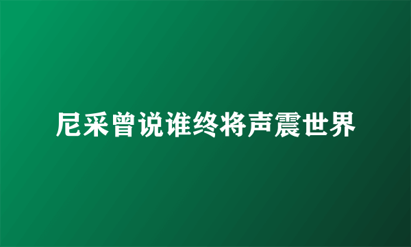 尼采曾说谁终将声震世界