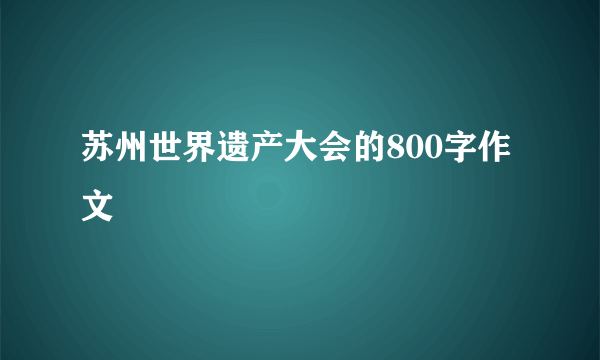 苏州世界遗产大会的800字作文