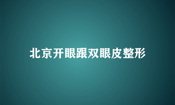 北京开眼跟双眼皮整形