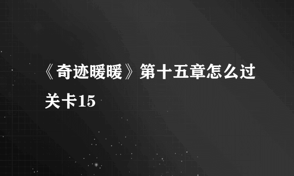 《奇迹暖暖》第十五章怎么过 关卡15