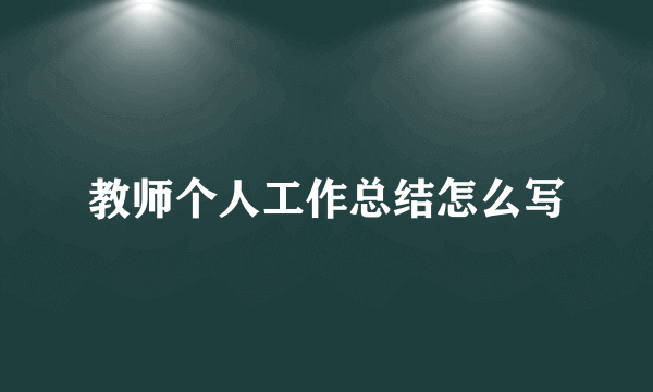 教师个人工作总结怎么写