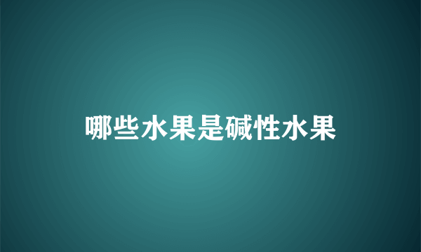 哪些水果是碱性水果