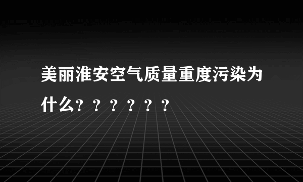 美丽淮安空气质量重度污染为什么？？？？？？