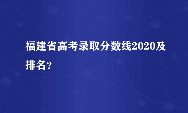 福建省高考录取分数线2020及排名？