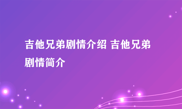 吉他兄弟剧情介绍 吉他兄弟剧情简介