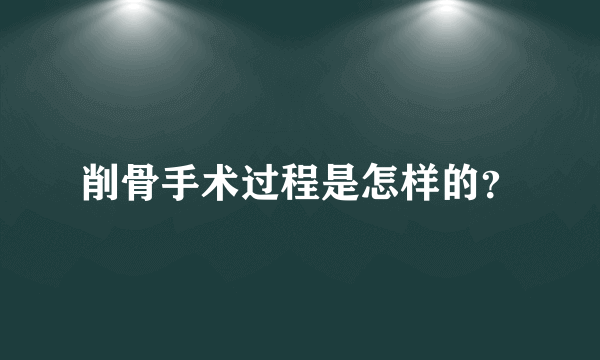 削骨手术过程是怎样的？