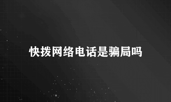 快拨网络电话是骗局吗