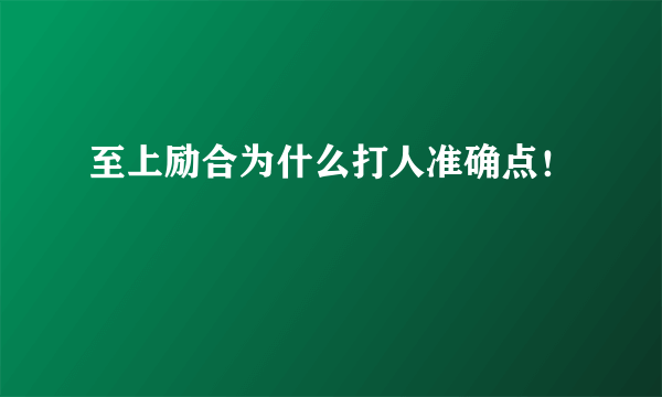 至上励合为什么打人准确点！