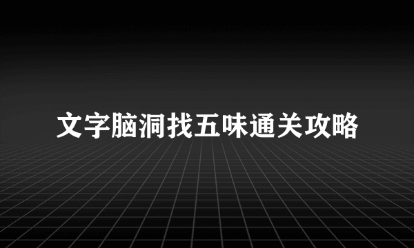 文字脑洞找五味通关攻略