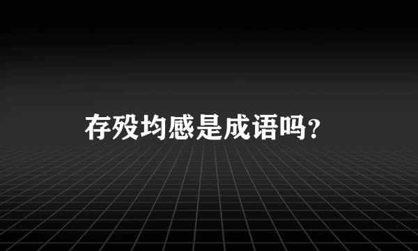 存殁均感是成语吗？