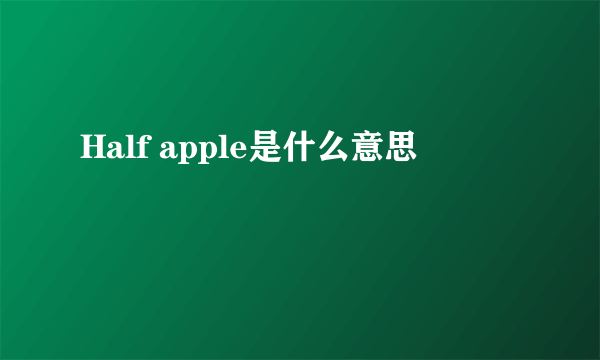 Half apple是什么意思