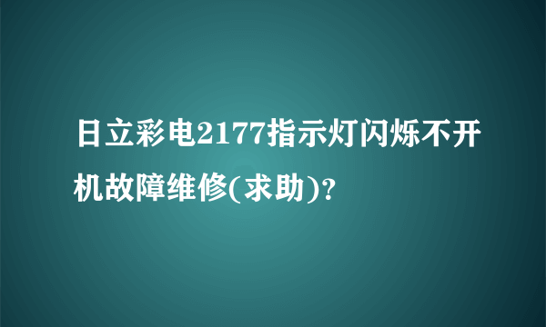 日立彩电2177指示灯闪烁不开机故障维修(求助)？