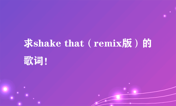 求shake that（remix版）的歌词！