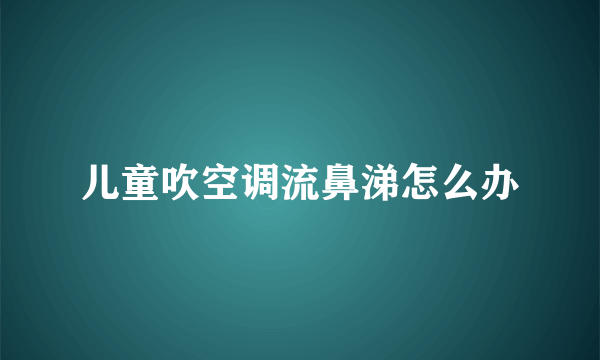 儿童吹空调流鼻涕怎么办