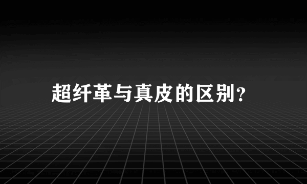 超纤革与真皮的区别？