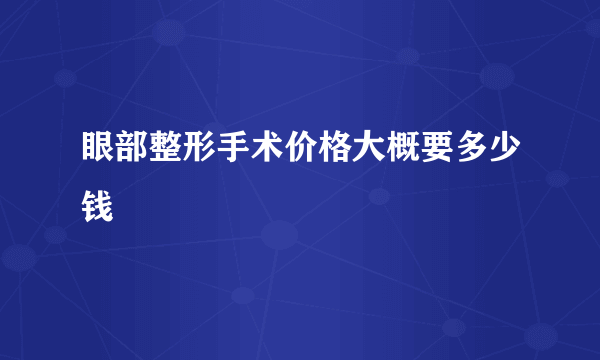 眼部整形手术价格大概要多少钱