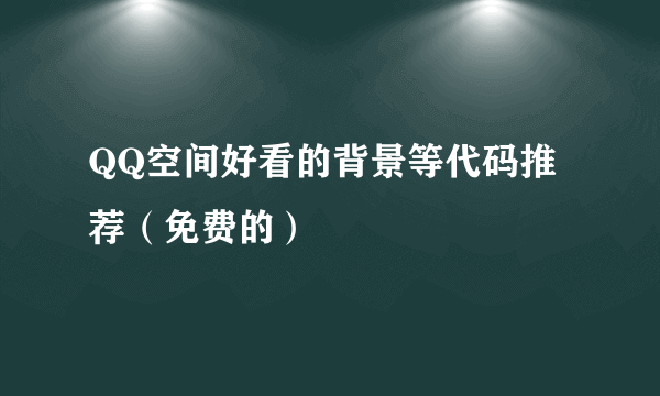 QQ空间好看的背景等代码推荐（免费的）