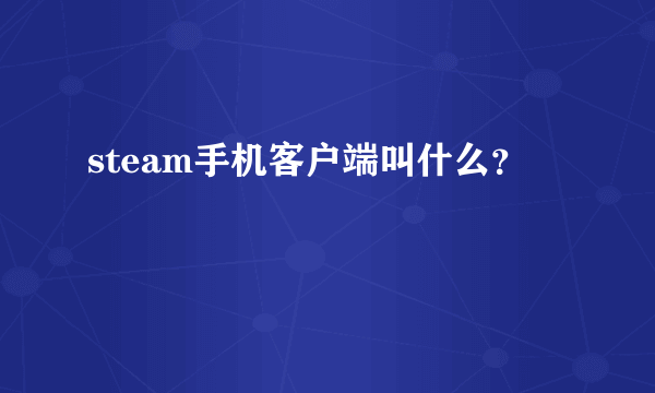 steam手机客户端叫什么？