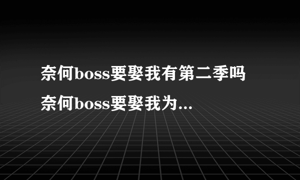 奈何boss要娶我有第二季吗 奈何boss要娶我为啥这么火