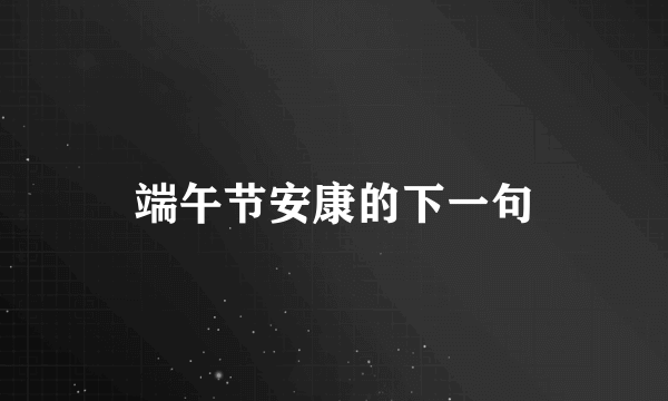 端午节安康的下一句