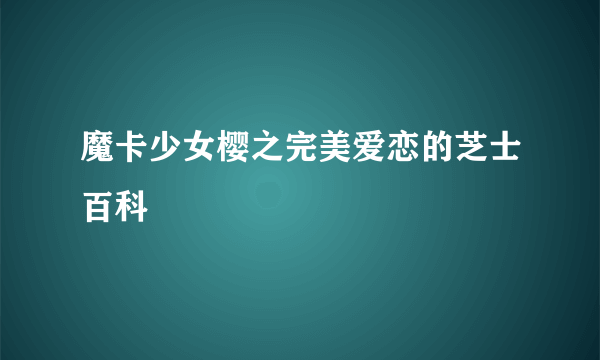 魔卡少女樱之完美爱恋的芝士百科