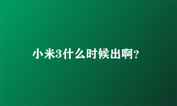 小米3什么时候出啊？