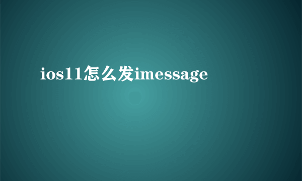 ios11怎么发imessage