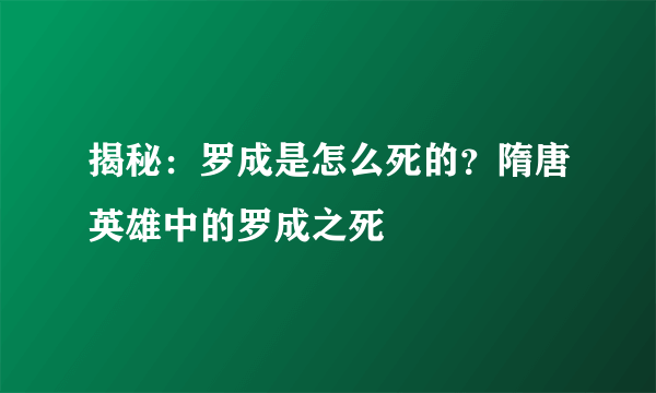 揭秘：罗成是怎么死的？隋唐英雄中的罗成之死