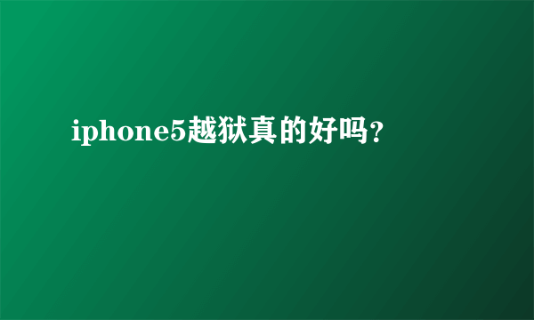 iphone5越狱真的好吗？