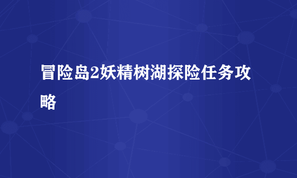 冒险岛2妖精树湖探险任务攻略