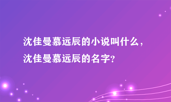 沈佳曼慕远辰的小说叫什么，沈佳曼慕远辰的名字？