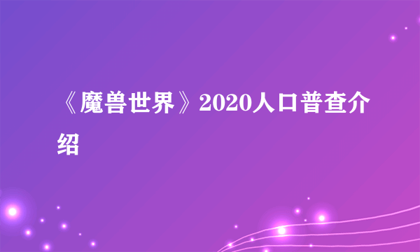 《魔兽世界》2020人口普查介绍