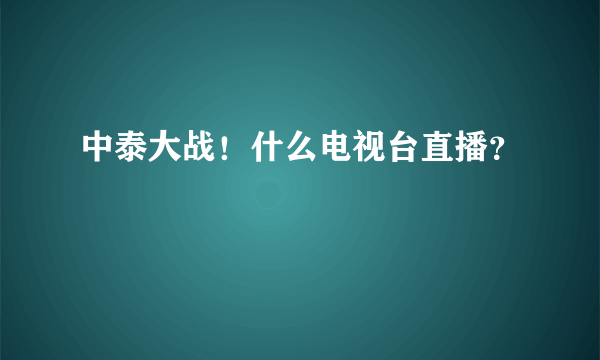 中泰大战！什么电视台直播？