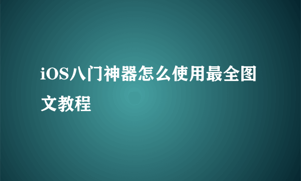 iOS八门神器怎么使用最全图文教程