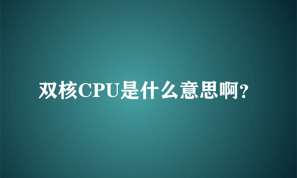 双核CPU是什么意思啊？