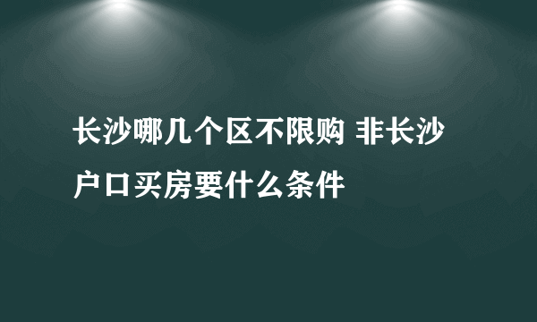 长沙哪几个区不限购 非长沙户口买房要什么条件