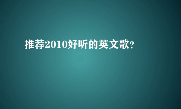 推荐2010好听的英文歌？